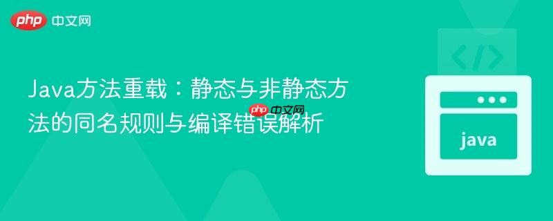 Java方法重载：静态与非静态方法的同名规则与编译错误解析