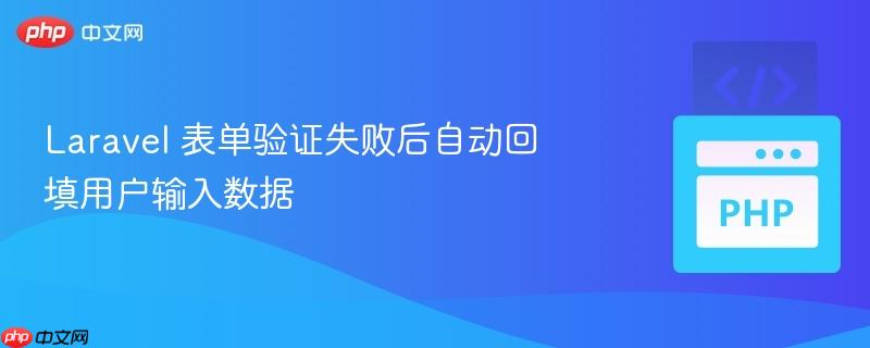 Laravel 表单验证失败后自动回填用户输入数据