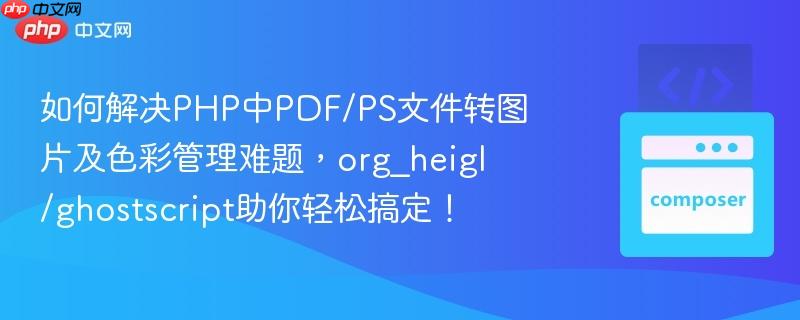 如何解决PHP中PDF/PS文件转图片及色彩管理难题，org_heigl/ghostscript助你轻松搞定！