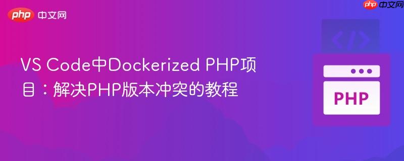 VS Code中Dockerized PHP项目：解决PHP版本冲突的教程