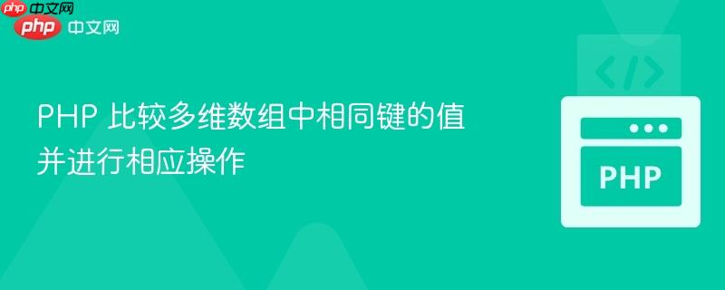 PHP 比较多维数组中相同键的值并进行相应操作