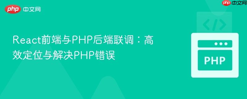 React前端与PHP后端联调：高效定位与解决PHP错误