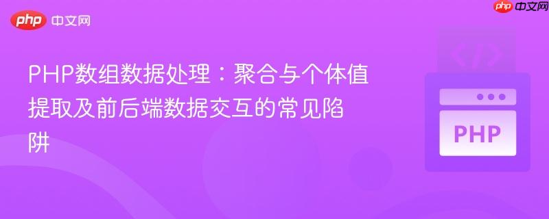 PHP数组数据处理：聚合与个体值提取及前后端数据交互的常见陷阱