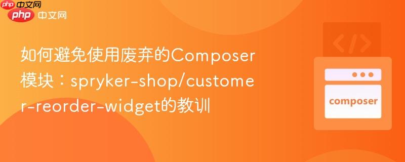 如何避免使用废弃的composer模块：spryker-shop/customer-reorder-widget的教训