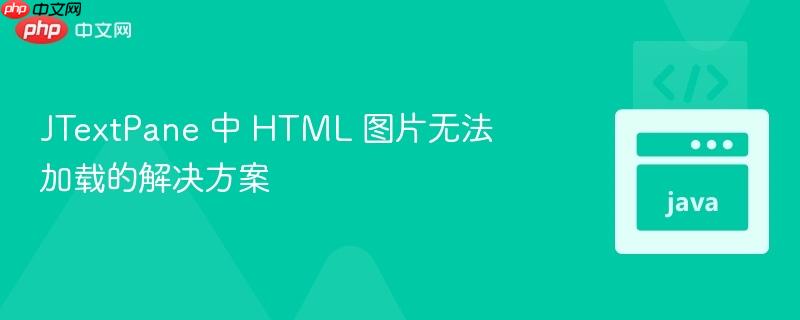 JTextPane 中 HTML 图片无法加载的解决方案