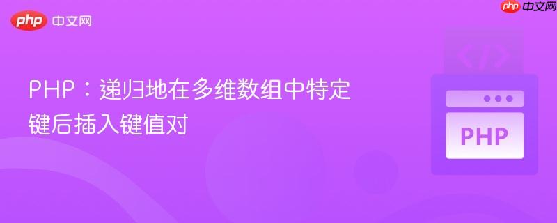 php：递归地在多维数组中特定键后插入键值对