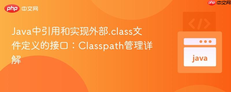 Java中引用和实现外部.class文件定义的接口：Classpath管理详解