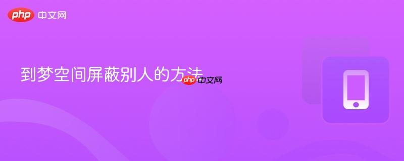 到梦空间屏蔽别人的方法