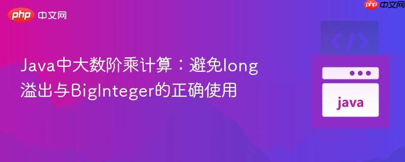 Java中大数阶乘计算：避免long溢出与BigInteger的正确使用