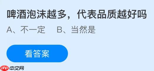 啤酒泡沫越多代表品质越好吗？蚂蚁庄园课堂今天答案最新10月16日