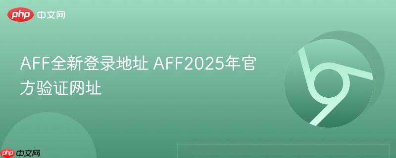 aff全新登录地址 aff2025年官方验证网址