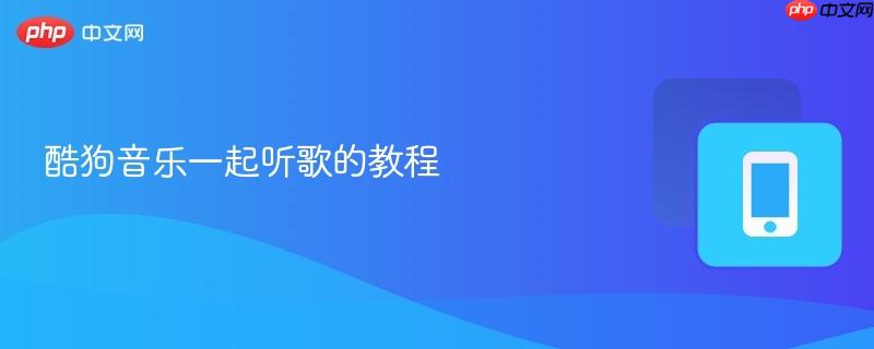 酷狗音乐一起听歌的教程