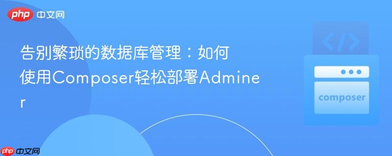 告别繁琐的数据库管理：如何使用Composer轻松部署Adminer