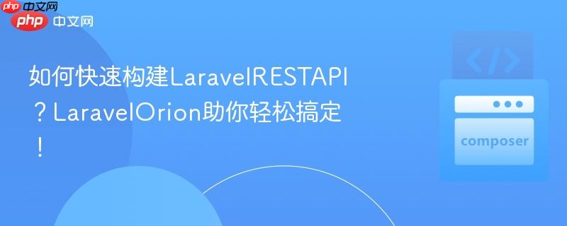 如何快速构建LaravelRESTAPI？LaravelOrion助你轻松搞定！