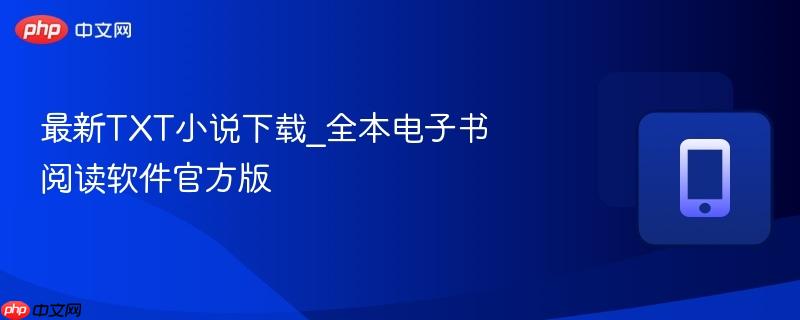 最新TXT小说下载_全本电子书阅读软件官方版