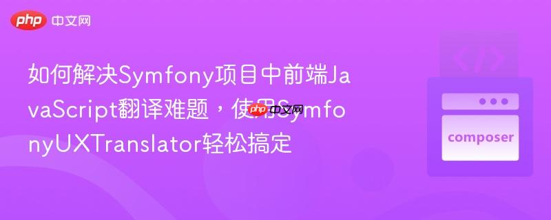 如何解决Symfony项目中前端JavaScript翻译难题，使用SymfonyUXTranslator轻松搞定