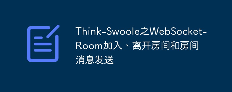 Think-Swoole之WebSocket-Room加入、离开房间和房间消息发送