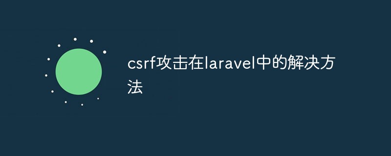 csrf攻击在laravel中的解决方法