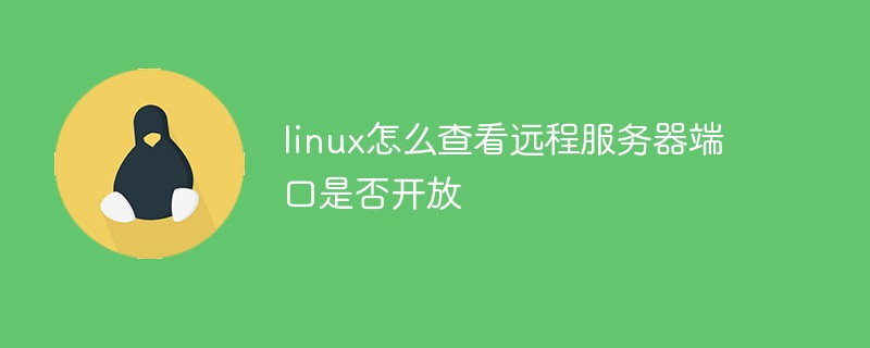 linux 怎么查看远程服务器端口是否开放