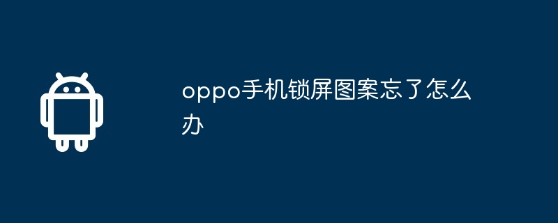oppo手机锁屏图案忘了怎么办