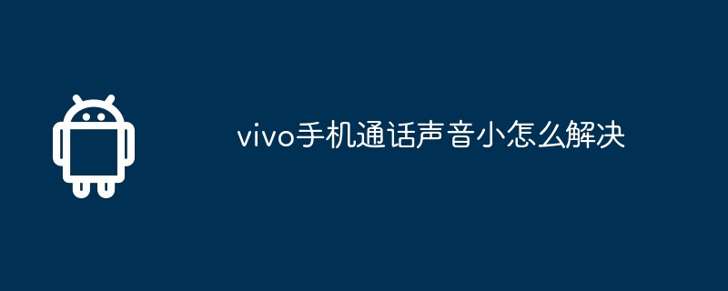 vivo手机通话声音小怎么解决