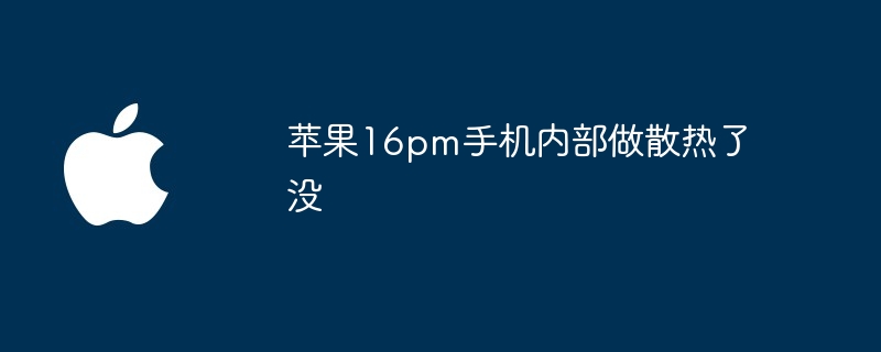 苹果16pm手机内部做散热了没