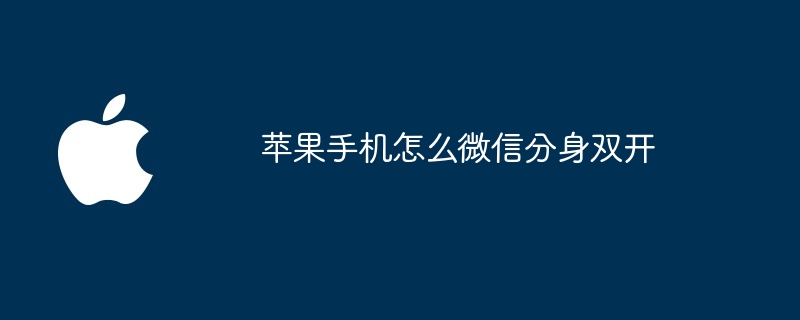 苹果手机怎么微信分身双开