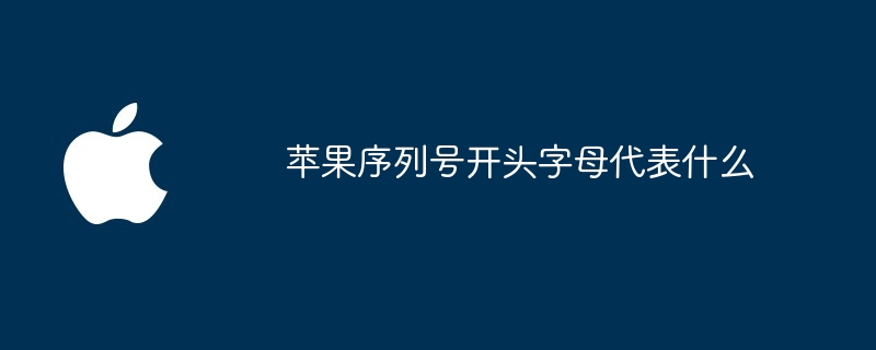 苹果序列号开头字母代表什么