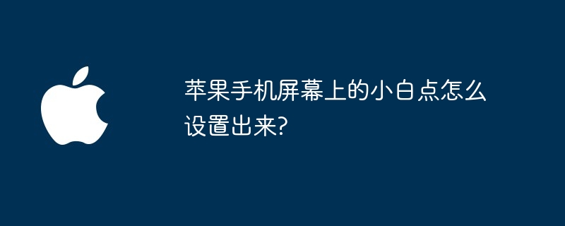 苹果手机屏幕上的小白点怎么设置出来?