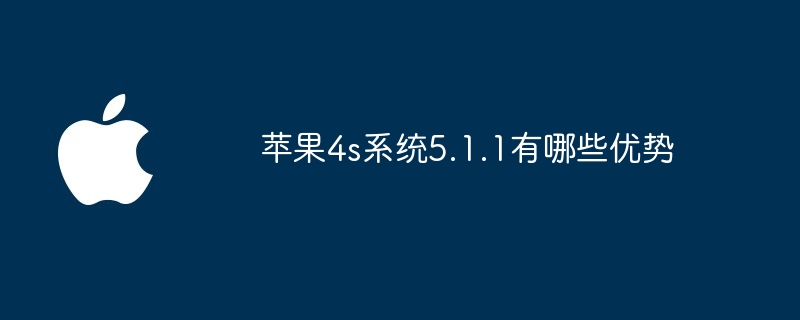 苹果4s系统5.1.1有哪些优势