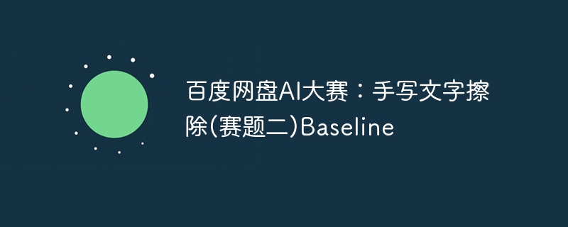 百度网盘ai大赛：手写文字擦除(赛题二)baseline - 创想鸟