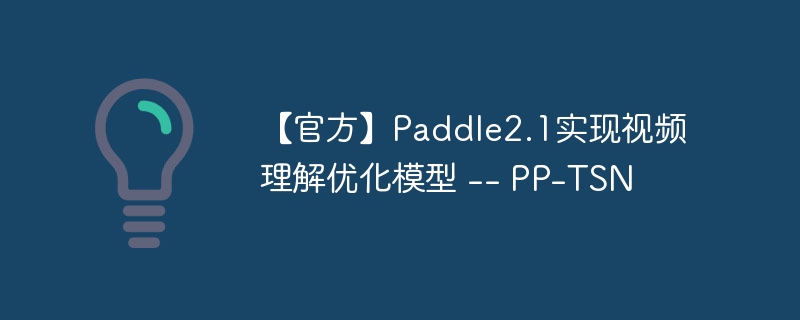 【官方】paddle2.1实现视频理解优化模型 -- pp-tsn - 创想鸟