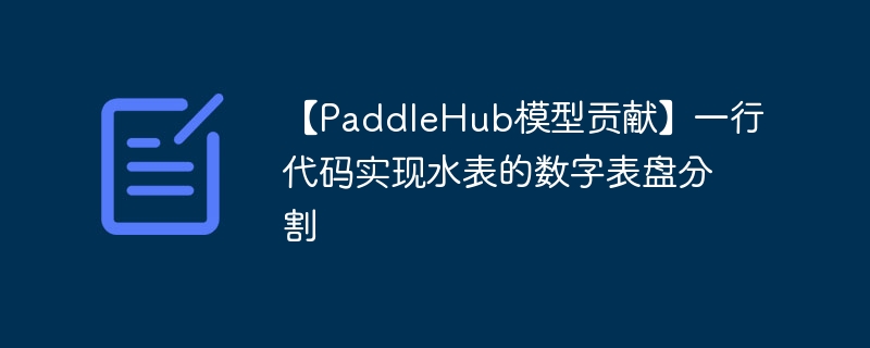 【paddlehub模型贡献】一行代码实现水表的数字表盘分割 - 创想鸟