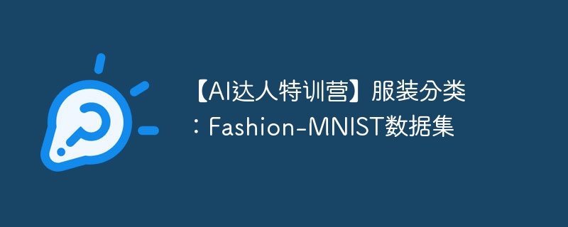 【AI达人特训营】服装分类：Fashion-MNIST数据集