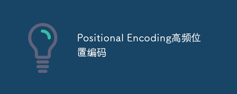 positional encoding高频位置编码 - 创想鸟