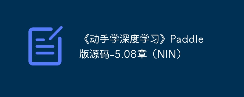 《动手学深度学习》Paddle 版源码-5.08章（NIN）