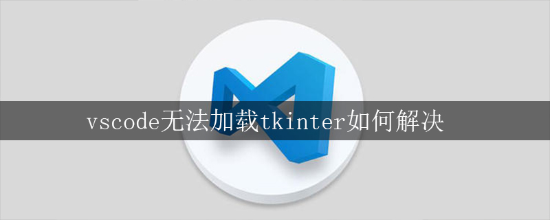 vscode无法加载tkinter如何解决