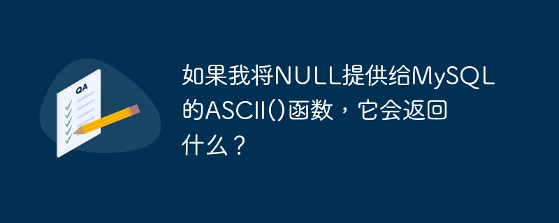 如果我将NULL提供给MySQL的ASCII()函数，它会返回什么？