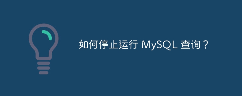 如何停止运行 MySQL 查询？