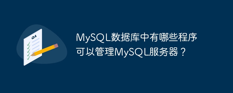 MySQL数据库中有哪些程序可以管理MySQL服务器？