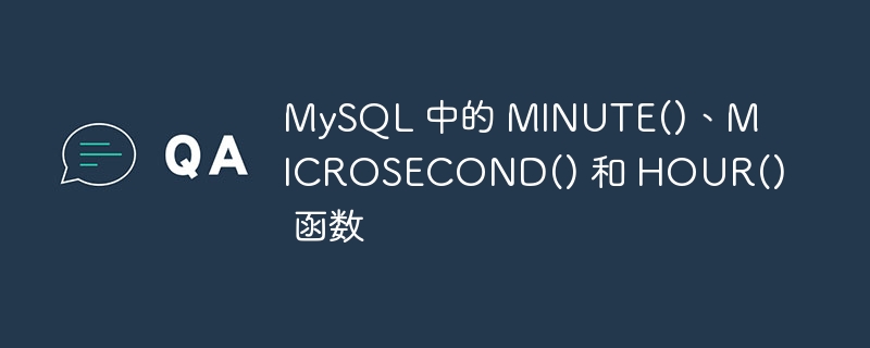 MySQL 中的 MINUTE()、MICROSECOND() 和 HOUR() 函数