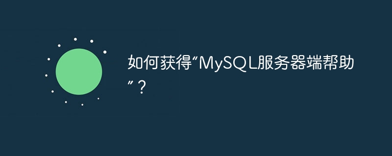 如何获得“MySQL服务器端帮助”？