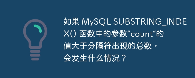 如果 MySQL SUBSTRING_INDEX() 函数中的参数“count”的值大于分隔符出现的总数，会发生什么情况？
