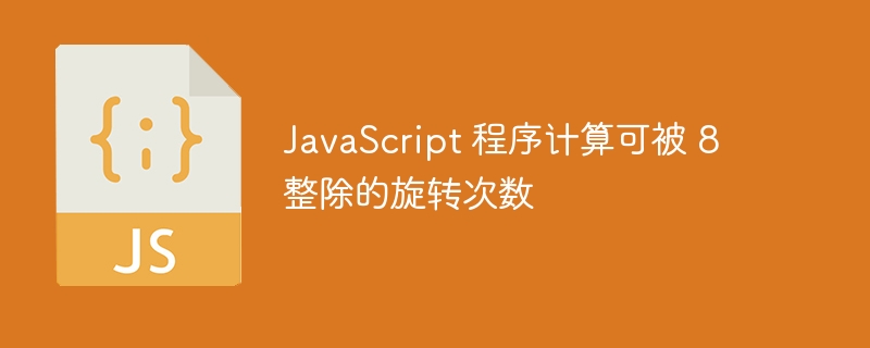 JavaScript 程序计算可被 8 整除的旋转次数