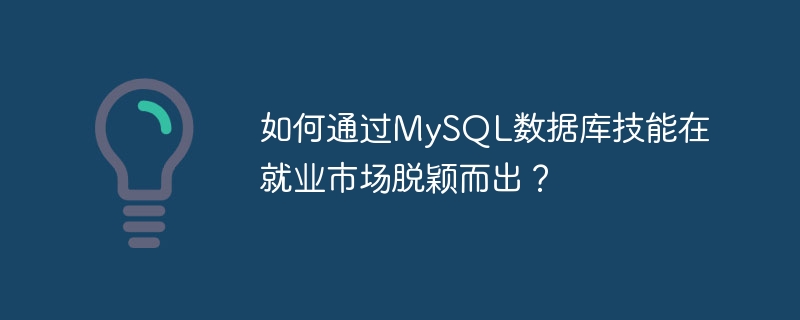 如何通过MySQL数据库技能在就业市场脱颖而出？