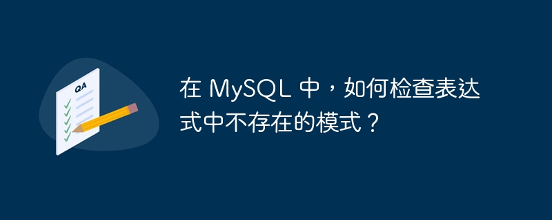 在 MySQL 中，如何检查表达式中不存在的模式？