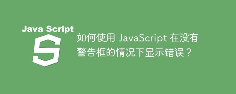 如何使用 JavaScript 在没有警告框的情况下显示错误？