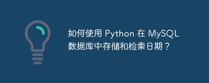 如何使用 Python 在 MySQL 数据库中存储和检索日期？