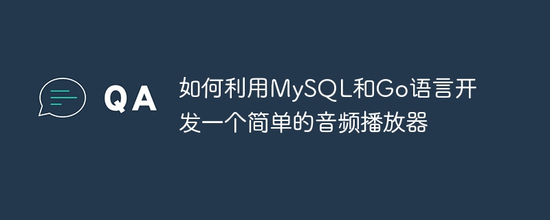 如何利用mysql和go语言开发一个简单的音频播放器