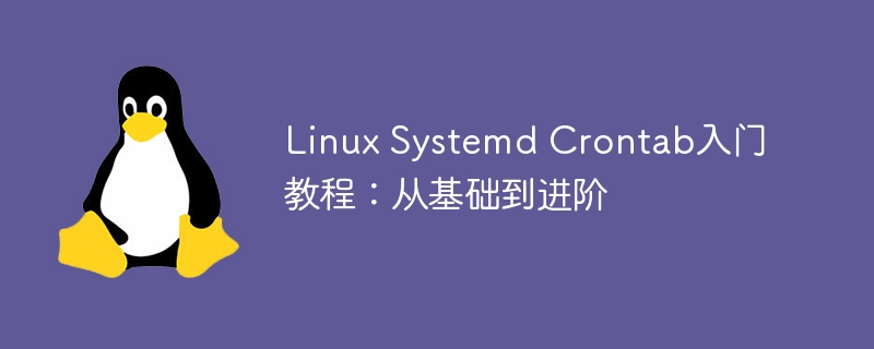 linux systemd crontab入门教程：从基础到进阶